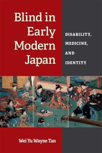 Book Cover for Blind in Early Modern Japan by Wei Yu Wayne Tan, University of Michigan