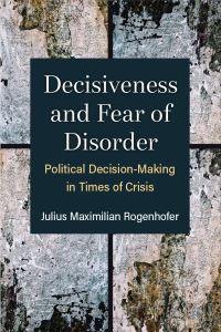 Book Cover for Decisiveness and Fear of Disorder by Julius Maximilian Rogenhofer, Michigan Publishing University of Michigan