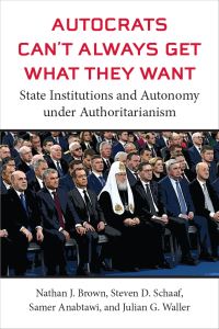 Book Cover for Autocrats Can't Always Get What They Want by Nathan J Brown, Steven D Schaaf, Samer Anabtawi, Julian G Waller
