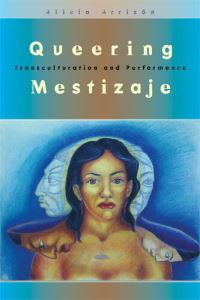 Book Cover for Queering Mestizaje by Alicia Arrizón