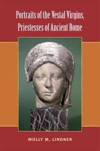 Book Cover for Portraits of the Vestal Virgins, Priestesses of Ancient Rome by Molly M Lindner