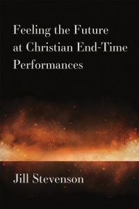 Book Cover for Feeling the Future at Christian End-Time Performances by Jill Stevenson