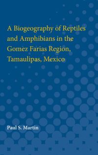 Book Cover for A Biogeography of Reptiles and Amphibians in the Gomez Farias Region, Tamaulipas, Mexico by Paul Martin