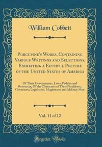 Book Cover for Porcupine's Works, Containing Various Writings and Selections, Exhibiting a Faithful Picture of the United States of America, Vol. 11 of 12 by William Cobbett