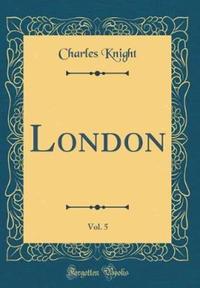 Book Cover for London, Vol. 5 (Classic Reprint) by Charles Knight