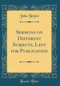 Book Cover for Sermons on Different Subjects, Left for Publication (Classic Reprint) by John Taylor