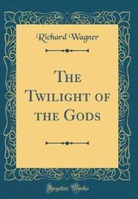 Book Cover for The Twilight of the Gods (Classic Reprint) by Richard Wagner