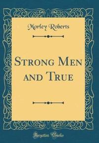Book Cover for Strong Men and True (Classic Reprint) by Morley Roberts