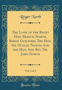 Book Cover for The Lives of the Right Hon. Francis North, Baron Guilford; The Hon. Sir Dudley North; And the Hon. And REV. Dr. John North, Vol. 3 of 3 (Classic Reprint) by Roger North
