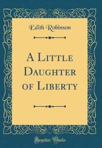 Book Cover for A Little Daughter of Liberty (Classic Reprint) by Edith Robinson