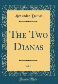 Book Cover for The Two Dianas, Vol. 1 (Classic Reprint) by Alexandre Dumas