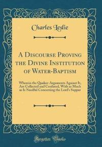 Book Cover for A Discourse Proving the Divine Institution of Water-Baptism by Charles Leslie