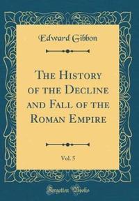 Book Cover for The History of the Decline and Fall of the Roman Empire, Vol. 5 (Classic Reprint) by Edward Gibbon