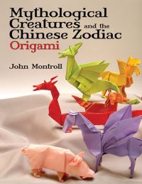 Book Cover for Mythological Creatures and the Chinese Zodiac Origami by John Montroll