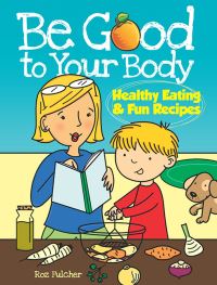 Book Cover for Be Good to Your Body--Healthy Eating and Fun Recipes by Roz Fulcher