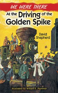 Book Cover for We Were There at the Driving of the Golden Spike by David Shepherd