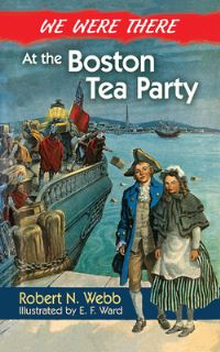 Book Cover for We Were There at the Boston Tea Party by Robert N Webb