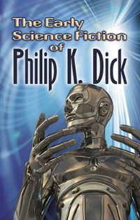 Book Cover for The Early Science Fiction of Philip K. Dick by Philip K Dick