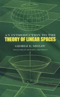 Book Cover for An Introduction to the Theory of Linear Spaces by G E Shilov