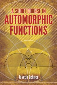 Book Cover for A Short Course in Automorphic Functions by J Lehner