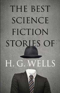 Book Cover for The Best Science Fiction Stories of H. G. Wells by H G Wells