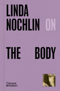 Book Cover for Linda Nochlin on the Body by Linda Nochlin