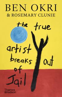Book Cover for The True Artist Breaks Out of Jail by Ben Okri, Rosemary Clunie