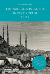Book Cover for The Sultan's Istanbul on Five Kurush a Day by Charles FitzRoy