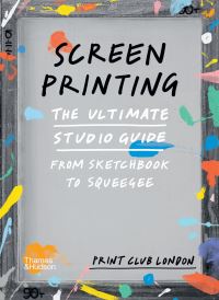 Book Cover for Screenprinting by Fred Higginson, Kate Higginson, Rose Stallard, Amber Henry, Elliot Kruszynski, Print Club London