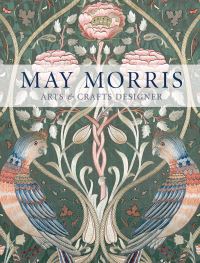 Book Cover for May Morris by Anna Mason, Jan Marsh, Jenny Lister, Rowan Bain, Hanne Faurby, England William Morris Gallery and Brangwyn Gift London, Victoria and Albert Museum