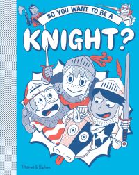 Book Cover for So You Want to Be a Knight? by Hannah Pang, Michael Prestwich
