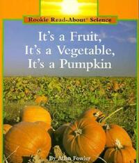 Book Cover for It's a Fruit, It's a Vegetable, It's a Pumpkin (Rookie Read-About Science by Allan Fowler