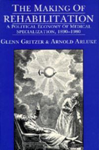 Book Cover for The Making of Rehabilitation by Glenn Gritzer, Arnold Arluke
