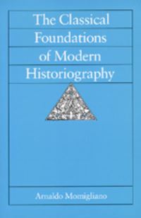 Book Cover for The Classical Foundations of Modern Historiography by Arnaldo Momigliano