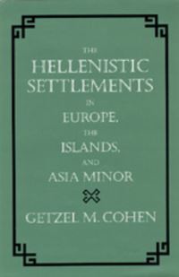 Book Cover for The Hellenistic Settlements in Europe, the Islands, and Asia Minor by Getzel M Cohen