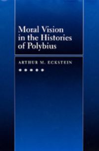 Book Cover for Moral Vision in the Histories of Polybius by Arthur M Eckstein