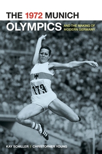 Book Cover for The 1972 Munich Olympics and the Making of Modern Germany by Kay Schiller, Christopher Young