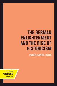 Book Cover for The German Enlightenment and the Rise of Historicism by Peter Hanns Reill