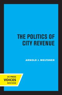 Book Cover for The Politics of City Revenue by Arnold J Meltsner