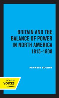 Book Cover for Britain and the Balance of Power in North America, 1815-1908 by Kenneth Bourne