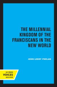 Book Cover for The Millennial Kingdom of the Franciscans in the New World by John Leddy Phelan