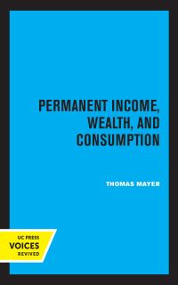 Book Cover for Permanent Income, Wealth, and Consumption by Thomas Mayer