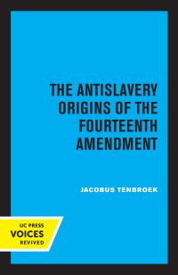 Book Cover for The Antislavery Origins of the Fourteenth Amendment by Jacobus TenBroek