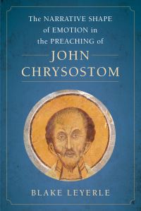 Book Cover for The Narrative Shape of Emotion in the Preaching of John Chrysostom by Blake Leyerle