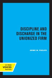 Book Cover for Discipline and Discharge in the Unionized Firm by Orme Wheelock Phelps
