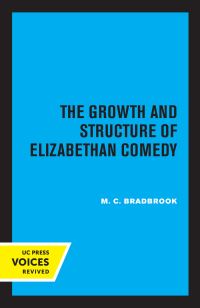 Book Cover for The Growth and Structure of Elizabethan Comedy by M C Bradbrook