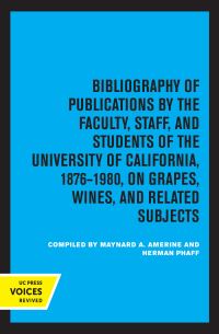 Book Cover for Bibliography of Publications by the Faculty, Staff and Students of the University of California, 1876-1980, on Grapes, Wines and Related Subjects by Maynard A Amerine, Herman J Phaff