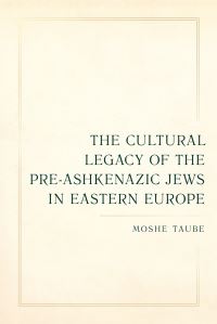 Book Cover for The Cultural Legacy of the Pre-Ashkenazic Jews in Eastern Europe by Moshe Taube