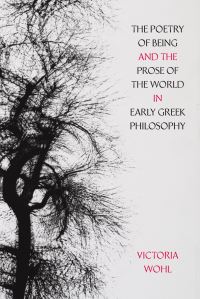 Book Cover for The Poetry of Being and the Prose of the World in Early Greek Philosophy by Victoria Wohl