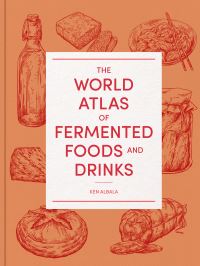 Book Cover for The World Atlas of Fermented Foods and Drinks by Ken Albala